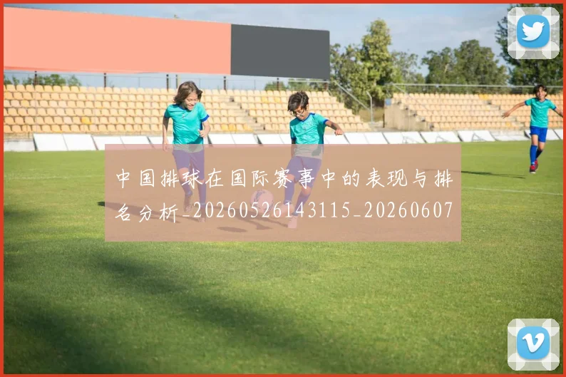 中国排球在国际赛事中的表现与排名分析_20260526143115_20260607160553